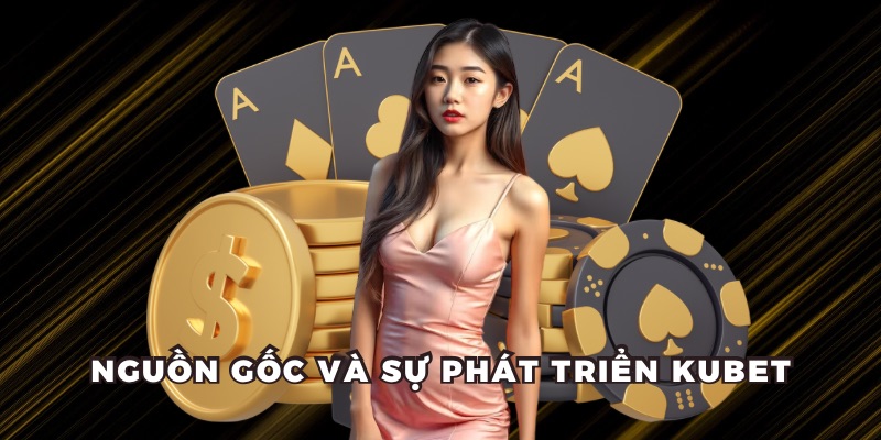 Giới thiệu Kubet từ ngày khai sinh đến phát triển hiện tại